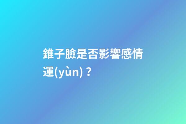 錐子臉是否影響感情運(yùn)？